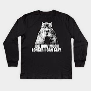 Idk How Much Longer I Can Slay Capybara Sarcastic Dank Meme Shirt Edgy Meme Quote Funny Meme Kids Long Sleeve T-Shirt